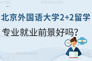 北京外国语大学2+2留学招生专业就业前景好吗？