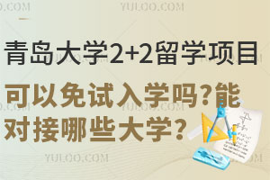 青岛大学2+2留学项目可以免试入学吗？能对接国外哪些大学？