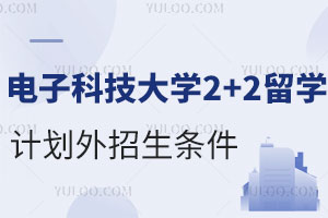 电子科技大学2+2留学计划外招生条件