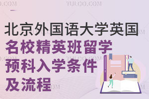 北京外国语大学英国名校精英班留学预科入学条件及流程