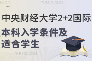 中央财经大学2+2国际本科入学条件有哪些?适合哪些学生?