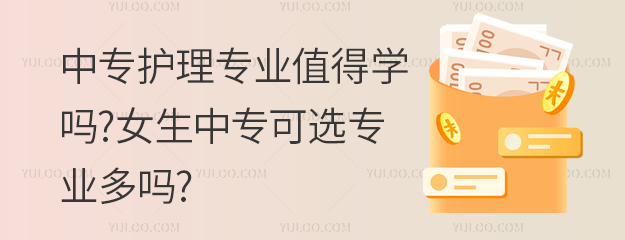 中专护理专业值得学吗?女生中专可选专业多吗?
