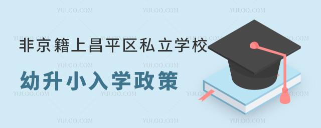 非京籍上北京昌平区私立学校幼升小入学政策