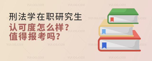 刑法学在职研究生认可度怎么样?值得报考吗?