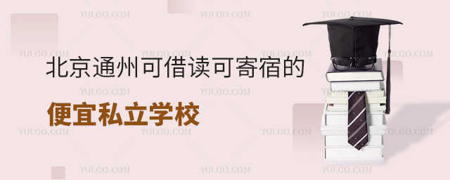 北京通州区可借读可寄宿的便宜私立学校