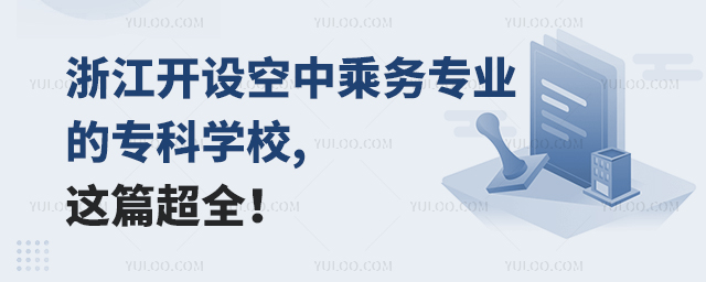浙江開設空中乘務專業的專科學校,這篇超全!