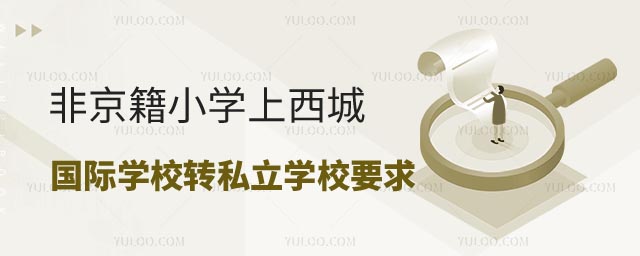 非京籍小学上西城区国际学校转学私立学校要求