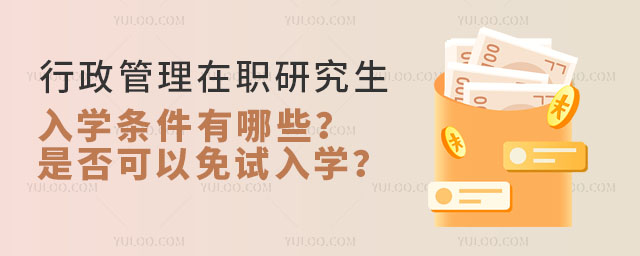 行政管理在职研究生入学条件有哪些?是否可以免试入学