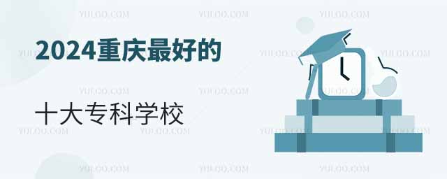 2024重庆最好的十大专科学校