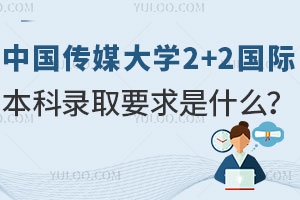 中国传媒大学2+2国际本科录取要求是什么？