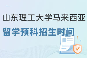 山东理工大学马来西亚留学预科招生时间是什么时候？