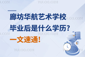 廊坊华航艺术学校毕业后是什么学历?一文速通!