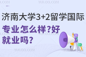济南大学3+2留学国际贸易专业怎么样？好就业吗？