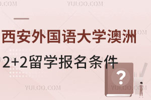 西安外国语大学澳洲2+2留学报名条件是什么？