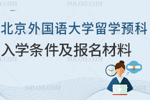 北京外国语大学留学预科班入学条件有哪些？报名需要准备哪些材料？