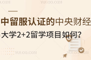 中留服认证的中央财经大学2+2留学项目如何？