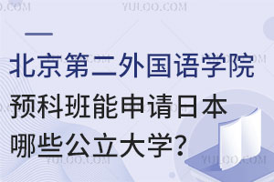 北京第二外国语学院留学预科班能申请日本哪些公立大学？