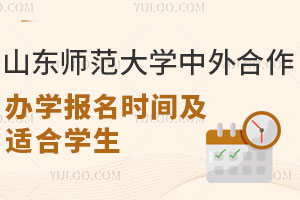 山东师范大学中外合作办学报名时间是什么时候？适合哪些学生？