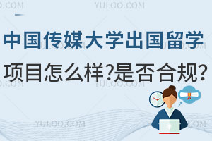 中国传媒大学出国留学项目怎么样？是否合规？