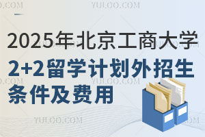 2025年北京工商大学2+2留学计划外招生条件及费用
