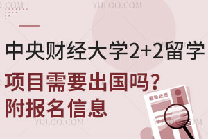 中央财经大学2+2留学项目需要出国吗？附报名信息
