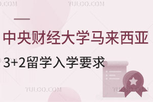 中央财经大学马来西亚3+2留学入学要求是什么？