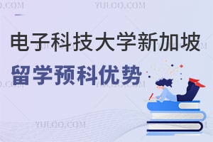 电子科技大学新加坡留学预科有哪些优势？