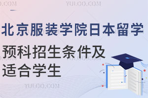 北京服装学院日本留学预科招生条件有哪些？适合哪些学生？