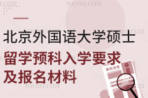 北京外国语大学硕士留学预科入学要求及报名材料