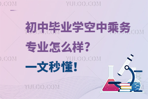 初中畢業學空中乘務專業怎么樣?一文秒懂!
