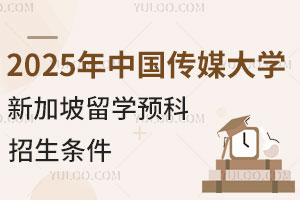 揭秘2025年中国传媒大学新加坡留学预科招生条件
