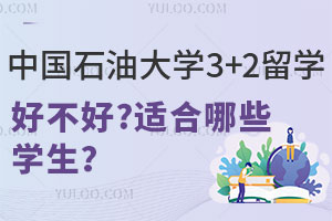 中国石油大学3+2留学好不好？适合哪些学生？