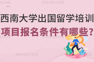 西南大学出国留学培训项目报名条件有哪些？