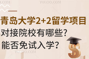 青岛大学2+2留学项目对接院校有哪些？能否免试入学？