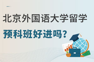 北京外国语大学留学预科班好进吗？入学需要满足哪些条件呢？