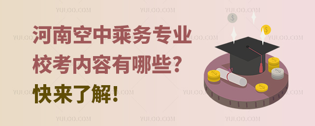 河南空中乘務專業校考內容有哪些?快來了解!