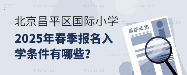 北京昌平区国际小学2025年春季报名入学条件