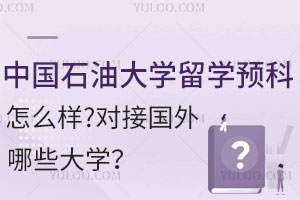 中国石油大学留学预科怎么样？对接国外哪些大学？