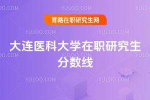 大连医科大学在职研究生分数线