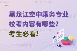 黑龍江空中乘務專業校考內容有哪些?考生必看!