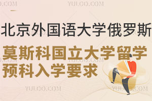 北京外国语大学俄罗斯莫斯科国立大学留学预科入学要求有哪些？