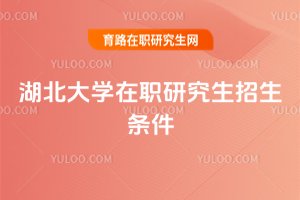 湖北大学在职研究生招生条件