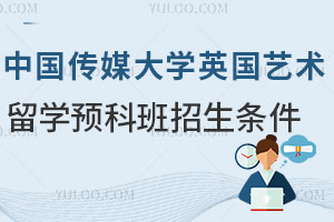 中国传媒大学英国艺术留学预科班招生条件有哪些？
