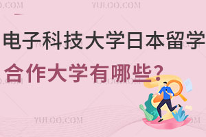 电子科技大学日本留学预科合作大学有哪些？附冲刺班、直考班、免留考...