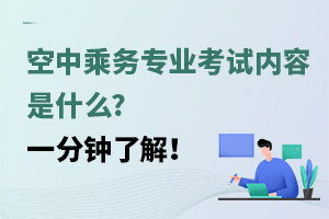 空中乘務(wù)專業(yè)考試內(nèi)容是什么?一分鐘了解!
