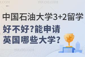 中国石油大学3+2留学好不好？能申请英国哪些大学？