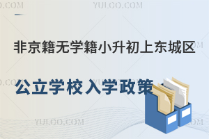 非京籍无学籍小升初上东城区公立学校入学政策!附入学报名流程
