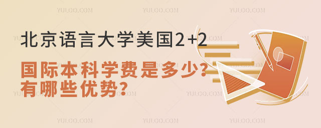 北京语言大学美国2+2国际本科学费是多少？有哪些优势？