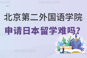 北京第二外国语学院申请日本留学难吗？留学预科申请怎么样？