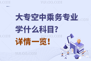 大專空中乘務專業學什么科目?詳情一覽!